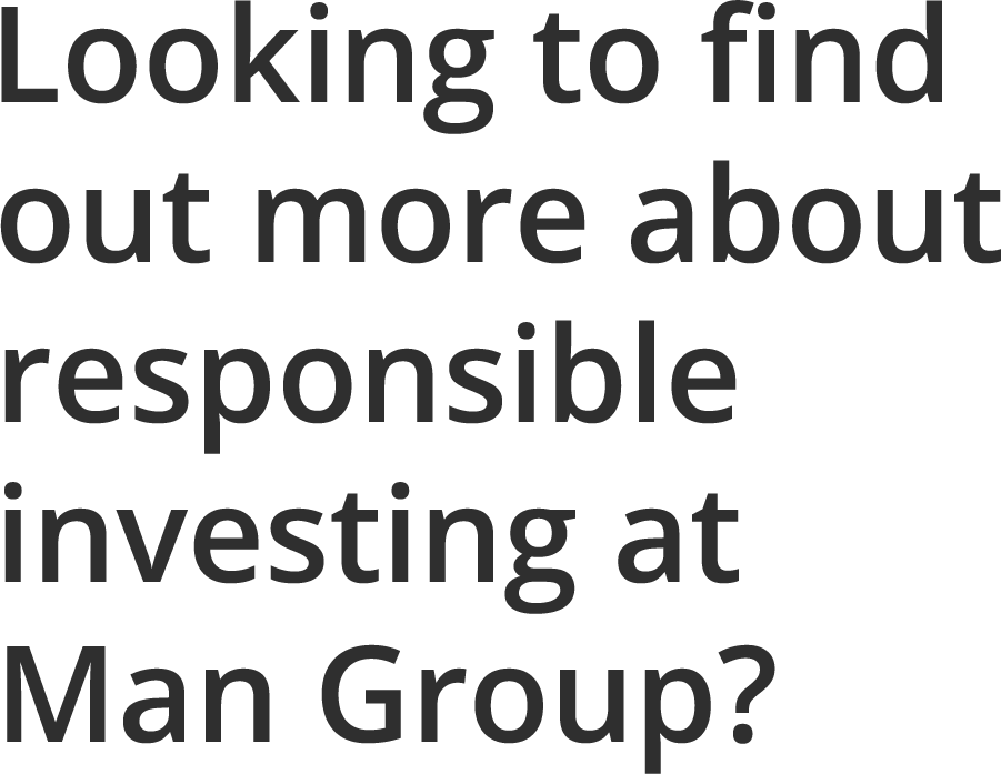 Looking to find  out more about responsible  investing at  Man Group?
